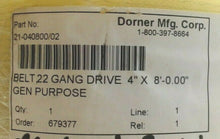 Load image into Gallery viewer, LOT/2 DORNER 21-040800/02 BELT 22 GANG DRIVE 4” X 8’-0.00” GENERAL PURPOSE *FSHP